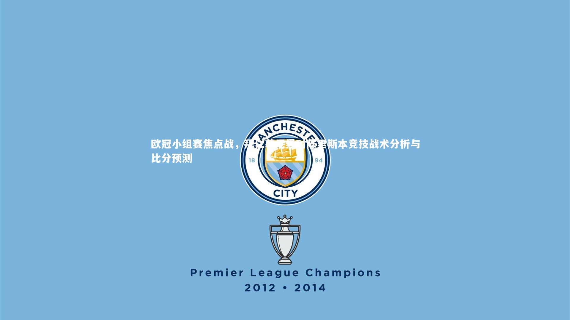 欧冠小组赛焦点战，拜仁慕尼黑对阵里斯本竞技战术分析与比分预测