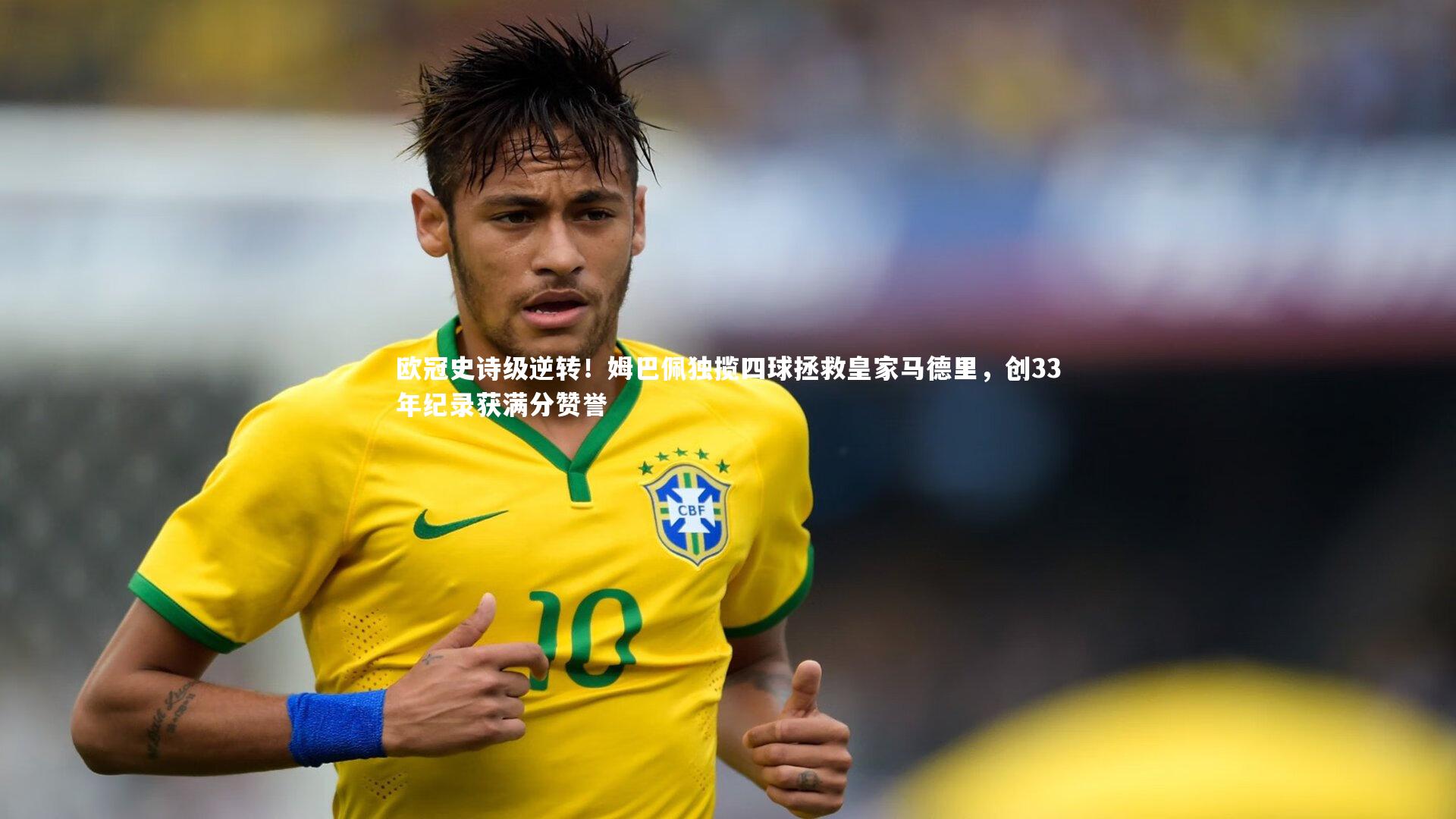 欧冠史诗级逆转！姆巴佩独揽四球拯救皇家马德里，创33年纪录获满分赞誉