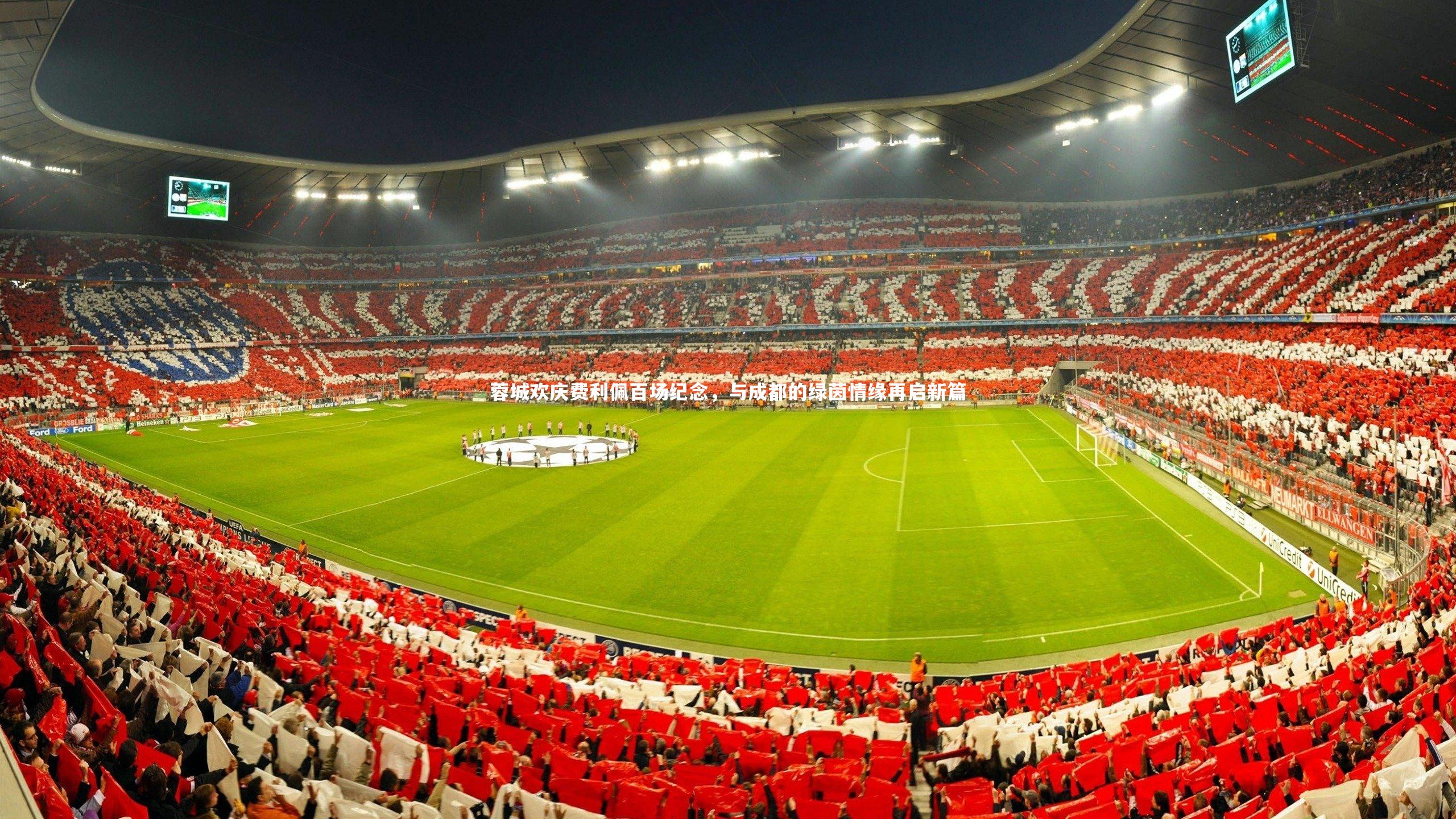 蓉城欢庆费利佩百场纪念，与成都的绿茵情缘再启新篇