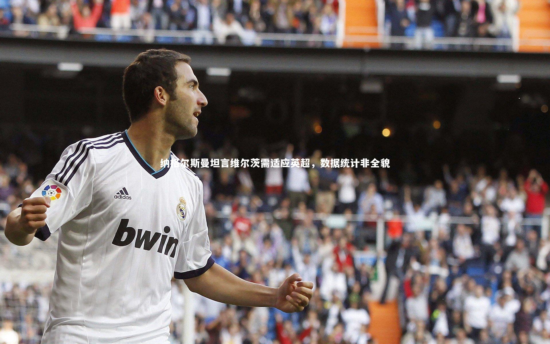 纳格尔斯曼坦言维尔茨需适应英超，数据统计非全貌